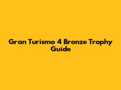 Gran Turismo 4 Bronze Trophy Guide