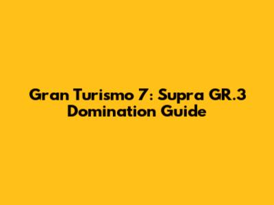 Gran Turismo 7: Supra GR.3 Domination Guide