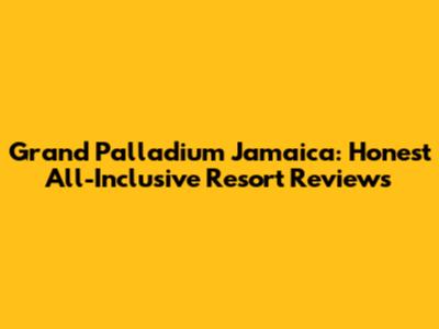 Grand Palladium Jamaica: Honest All-Inclusive Resort Reviews