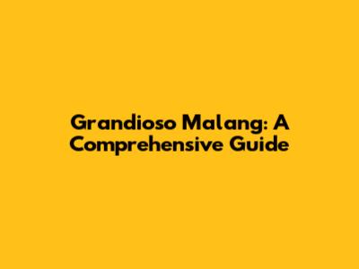 Grandioso Malang: A Comprehensive Guide