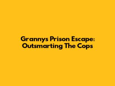 Granny's Prison Escape: Outsmarting The Cops
