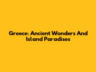 Greece: Ancient Wonders And Island Paradises