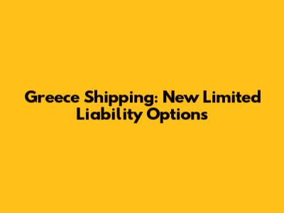 Greece Shipping: New Limited Liability Options