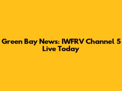 Green Bay News: IWFRV Channel 5 Live Today