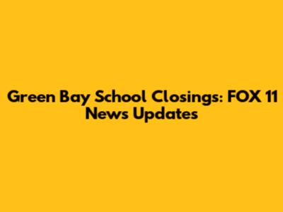 Green Bay School Closings: FOX 11 News Updates