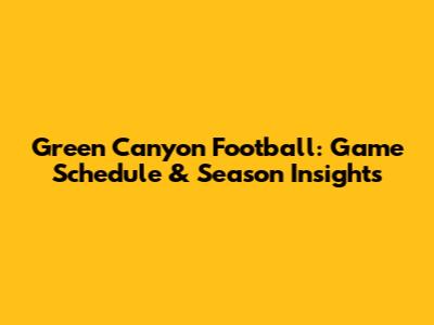 Green Canyon Football: Game Schedule & Season Insights