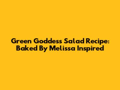 Green Goddess Salad Recipe: Baked By Melissa Inspired