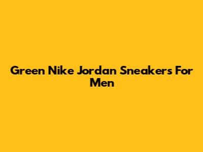 Green Nike Jordan Sneakers For Men