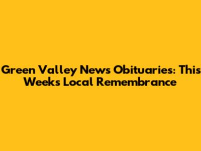 Green Valley News Obituaries: This Week's Local Remembrance
