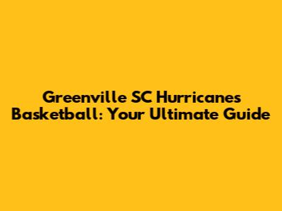 Greenville SC Hurricanes Basketball: Your Ultimate Guide