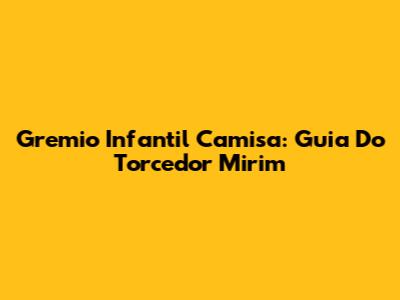 Gremio Infantil Camisa: Guia Do Torcedor Mirim
