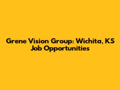 Grene Vision Group: Wichita, KS Job Opportunities