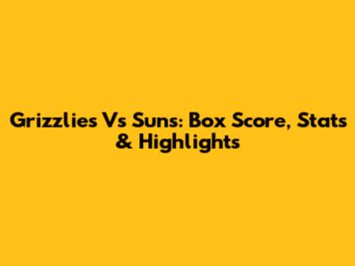 Grizzlies Vs Suns: Box Score, Stats & Highlights
