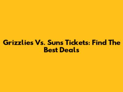 Grizzlies Vs. Suns Tickets: Find The Best Deals