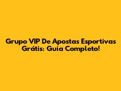 Grupo VIP De Apostas Esportivas Grátis: Guia Completo!