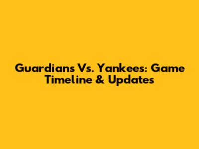 Guardians Vs. Yankees: Game Timeline & Updates