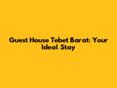 Guest House Tebet Barat: Your Ideal Stay
