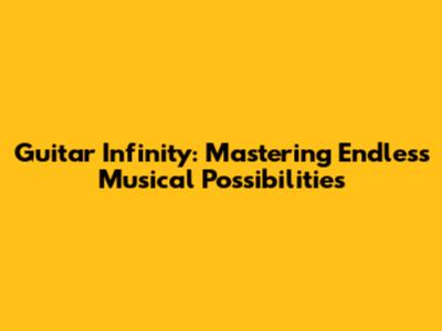 Guitar Infinity: Mastering Endless Musical Possibilities