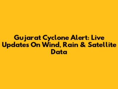 Gujarat Cyclone Alert: Live Updates On Wind, Rain & Satellite Data
