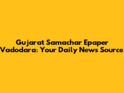 Gujarat Samachar Epaper Vadodara: Your Daily News Source