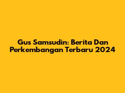Gus Samsudin: Berita Dan Perkembangan Terbaru 2024