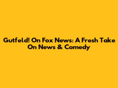 Gutfeld! On Fox News: A Fresh Take On News & Comedy