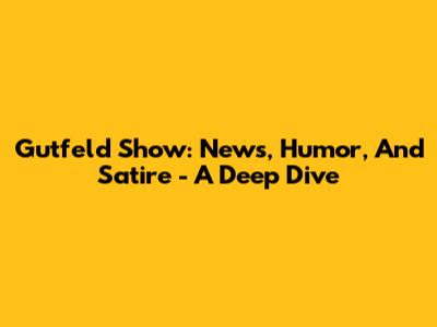 Gutfeld Show: News, Humor, And Satire - A Deep Dive