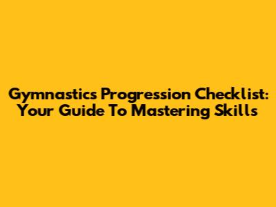 Gymnastics Progression Checklist: Your Guide To Mastering Skills