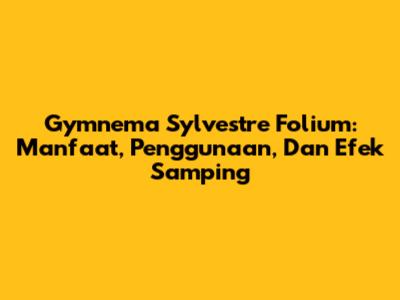 Gymnema Sylvestre Folium: Manfaat, Penggunaan, Dan Efek Samping