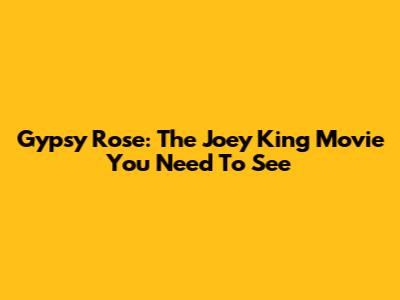 Gypsy Rose: The Joey King Movie You Need To See