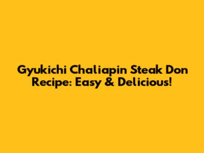 Gyukichi Chaliapin Steak Don Recipe: Easy & Delicious!