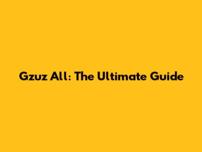 Gzuz All: The Ultimate Guide