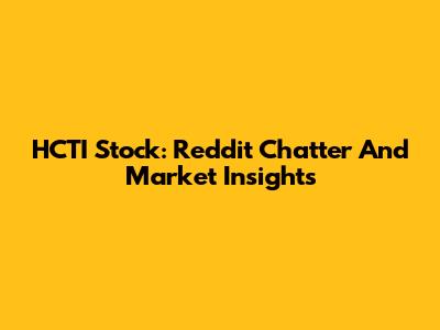 HCTI Stock: Reddit Chatter And Market Insights