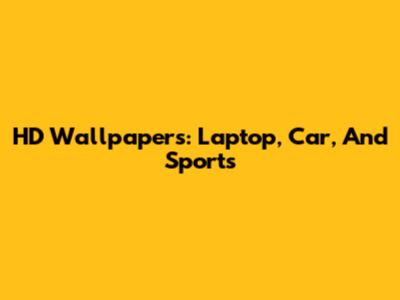 HD Wallpapers: Laptop, Car, And Sports
