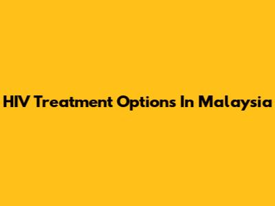 HIV Treatment Options In Malaysia