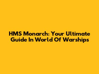 HMS Monarch: Your Ultimate Guide In World Of Warships