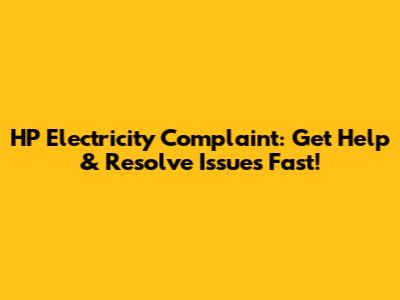 HP Electricity Complaint: Get Help & Resolve Issues Fast!