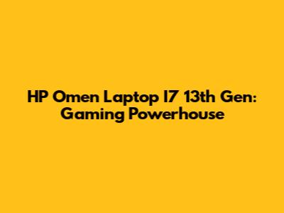 HP Omen Laptop I7 13th Gen: Gaming Powerhouse
