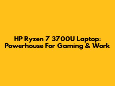 HP Ryzen 7 3700U Laptop: Powerhouse For Gaming & Work