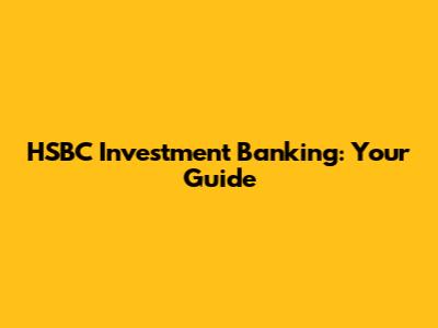 HSBC Investment Banking: Your Guide