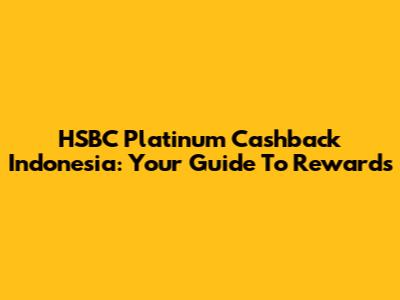 HSBC Platinum Cashback Indonesia: Your Guide To Rewards