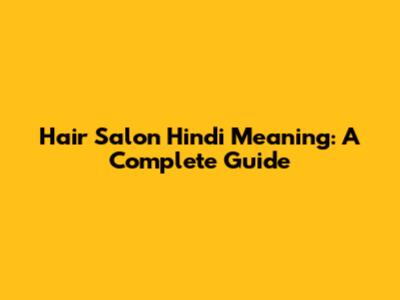 Hair Salon Hindi Meaning: A Complete Guide
