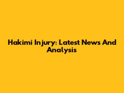 Hakimi Injury: Latest News And Analysis