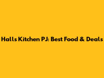 Halls Kitchen PJ: Best Food & Deals