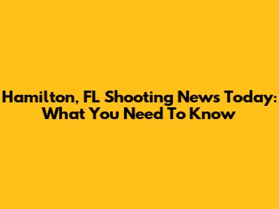 Hamilton, FL Shooting News Today: What You Need To Know