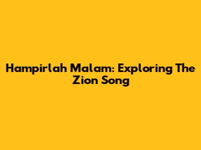 Hampirlah Malam: Exploring The Zion Song