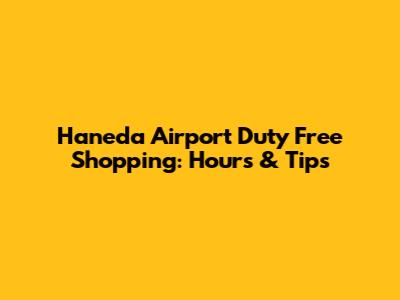 Haneda Airport Duty Free Shopping: Hours & Tips