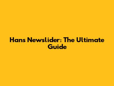 Hans Newslider: The Ultimate Guide