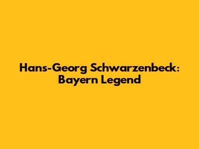 Hans-Georg Schwarzenbeck: Bayern Legend