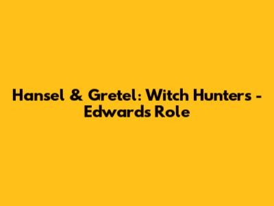 Hansel & Gretel: Witch Hunters - Edward's Role